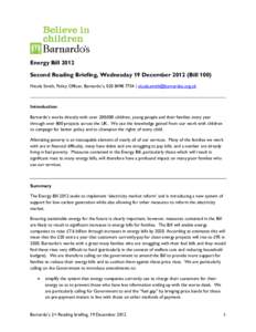 Energy Bill 2012 Second Reading Briefing, Wednesday 19 December[removed]Bill 100) Nicola Smith, Policy Officer, Barnardo’s, [removed] | [removed] Introduction Barnardo’s works directly with over