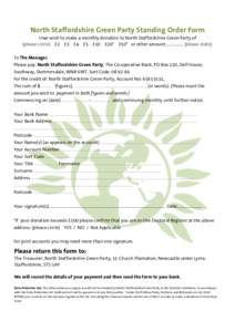 North Staffordshire Green Party Standing Order Form I/we wish to make a monthly donation to North Staffordshire Green Party of (please circle) £2 £3 £4 £5 £10 £20* £50* or other amount.…….......... (please sta