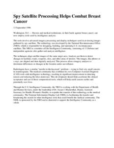 Spy Satellite Processing Helps Combat Breast Cancer 13 September 1996 Washington, D.C. -- Doctors and medical technicians, in their battle against breast cancer, can now employ tools used by intelligence analysts. The to