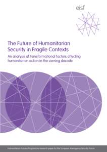 The Future of Humanitarian Security in Fragile Contexts An analysis of transformational factors affecting humanitarian action in the coming decade  Humanitarian Futures Programme research paper for the European Interagen