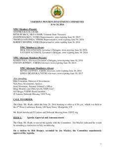 VERMONT PENTION INVESTMENT COMMITTEE JUNE 24, 2014 VPIC Members Present: STEPHEN RAUH, CHAIR BETH PEARCE, VICE-CHAIR, Vermont State Treasurer JOSEPH MACKEY, VSTRS Representative, term expiring June 30, 2015