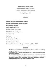 INTERNATIONAL RUGBY BOARD WOMEN’S RURBY WORLD CUP 2014 JUDICIAL OFFICER’S HEARING REPORT Hearing: 2 August[removed]JUDGMENT