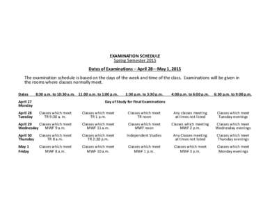EXAMINATION SCHEDULE Spring Semester 2015 Dates of Examinations – April 28—May 1, 2015 The examination schedule is based on the days of the week and time of the class. Examinations will be given in the rooms where cl