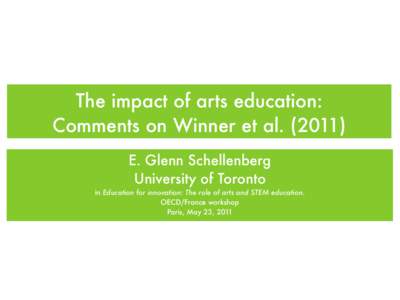 The impact of arts education: Comments on Winner et al[removed]E. Glenn Schellenberg University of Toronto in Education for innovation: The role of arts and STEM education. OECD/France workshop