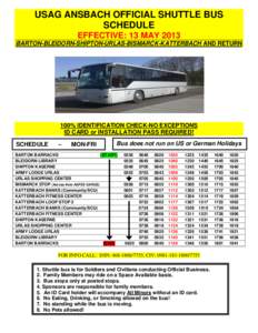 USAG ANSBACH OFFICIAL SHUTTLE BUS SCHEDULE EFFECTIVE: 13 MAY 2013 BARTON-BLEIDORN-SHIPTON-URLAS-BISMARCK-KATTERBACH AND RETURN  100% IDENTIFICATION CHECK-NO EXCEPTIONS