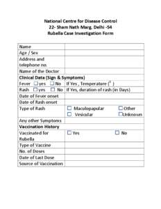 National Centre for Disease Control 22- Sham Nath Marg, Delhi -54 Rubella Case Investigation Form Name Age / Sex Address and