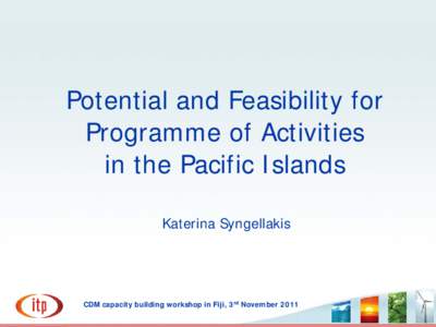 Potential and Feasibility for Programme of Activities in the Pacific Islands Katerina Syngellakis  CDM capacity building workshop in Fiji, 3rd November 2011