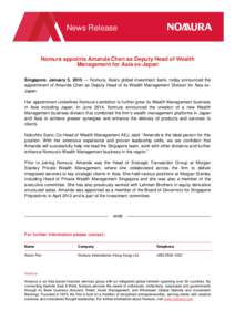 News Release  Nomura appoints Amanda Chen as Deputy Head of Wealth Management for Asia ex-Japan Singapore, January 5, 2015 — Nomura, Asia’s global investment bank, today announced the appointment of Amanda Chen as De