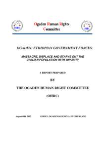 OGADEN: ETHIOPIAN GOVERNMENT FORCES: MASSACRE, DISPLACE AND STARVE OUT THE CIVILIAN POPULATION WITH IMPUNITY A REPORT PREPARED