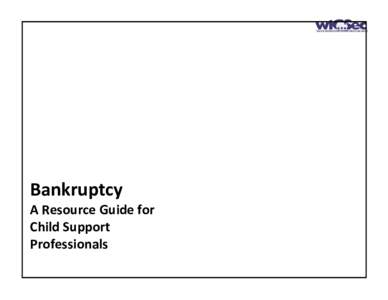 Bankruptcy A Resource Guide for  Child Support  Professionals  Tex Ritter, Regional Director