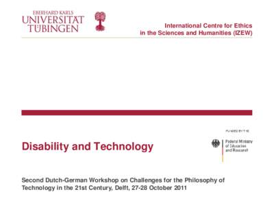 International Centre for Ethics in the Sciences and Humanities (IZEW) Disability and Technology Second Dutch-German Workshop on Challenges for the Philosophy of Technology in the 21st Century, Delft, 27-28 October 2011