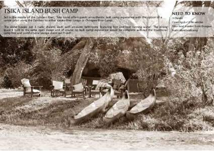 TSIKA ISLAND BUSH CAMP Set in the middle of the Zambezi River, Tsika Island offers guests an authentic bush camp experience with the option of a canoe safari along the Zambezi to either Kasaka River Lodge or Chongwe Rive