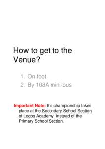 How to get to the Venue? 1. On foot 2. By 108A mini-bus  Important Note: the championship takes