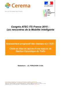 Congrès ATEC ITS France 2015 : Les rencontres de la Mobilité Intelligente Abaissement progressif des vitesses sur l’A25 : Choix et mise en œuvre d’une mesure de Gestion Dynamique du Trafic