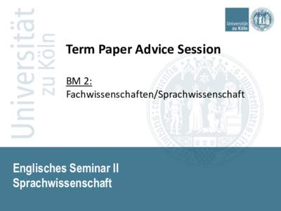 Term Paper Advice Session BM 2: Fachwissenschaften/Sprachwissenschaft Englisches Seminar II Sprachwissenschaft