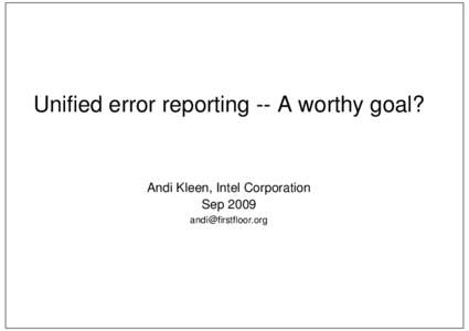 Unified error reporting -- A worthy goal?  Andi Kleen, Intel Corporation Sep[removed]removed]
