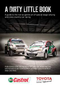 A DIRTY LITTLE BOOK A guide to the not-so-gentle art of special stage rallying and cross country car racing PUBLISHED FOR THE BENEFIT OF OFF-THE-ROAD RACING ENTHUSIASTS BY TOYOTA MOTORSPORT SOUTH AFRICA