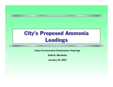 City’s Proposed Ammonia Loadings Clean Environment Commission Hearings Selkirk, Manitoba January 28, 2003