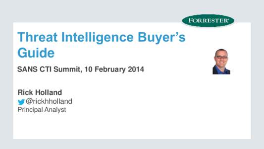 Threat Intelligence Buyer’s Guide SANS CTI Summit, 10 February 2014 Rick Holland @rickhholland Principal Analyst