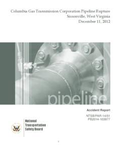 Columbia Gas Transmission Corporation Pipeline Rupture Sissonville, West Virginia December 11, 2012 Accident Report NTSB/PAR-14/01