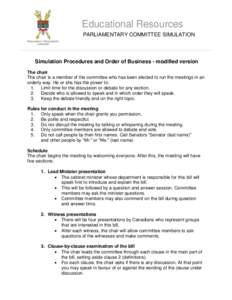 Educational Resources PARLIAMENTARY COMMITTEE SIMULATION Simulation Procedures and Order of Business - modified version The chair The chair is a member of the committee who has been elected to run the meetings in an