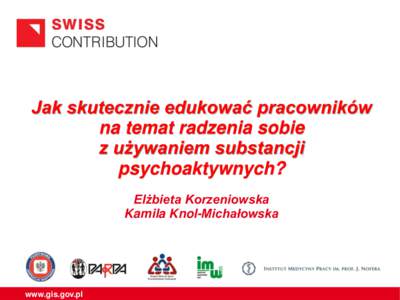 Jak skutecznie edukować pracowników na temat radzenia sobie z używaniem substancji psychoaktywnych? Elżbieta Korzeniowska Kamila Knol-Michałowska