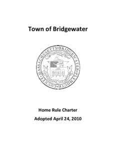 Town of Bridgewater  Home Rule Charter Adopted April 24, 2010  Chapter 52 of the Acts of 2010