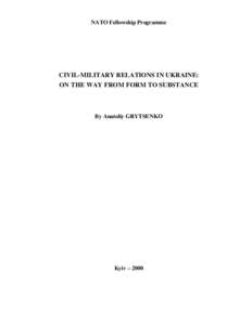 NATO Fellowship Programme  CIVIL-MILITARY RELATIONS IN UKRAINE: ON THE WAY FROM FORM TO SUBSTANCE  By Anatoliy GRYTSENKO