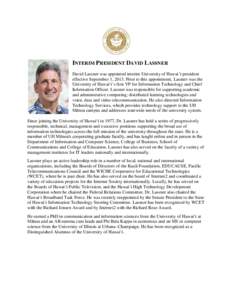 INTERIM PRESIDENT DAVID LASSNER David Lassner was appointed interim University of Hawai‘i president effective September 1, 2013. Prior to this appointment, Lassner was the University of Hawai‘i’s first VP for Infor