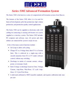 Series 5302 Advanced Formation System The Series 5302 is the latest in a series of computerized cell formation systems from Maccor. The features of the Series 5302 allow it to be used for final cell development, pilot li