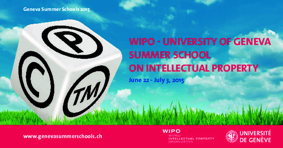 Geneva Summer Schools[removed]WIPO - UNIVERSITY OF GENEVA SUMMER SCHOOL ON INTELLECTUAL PROPERTY June 22 - July 3, 2015