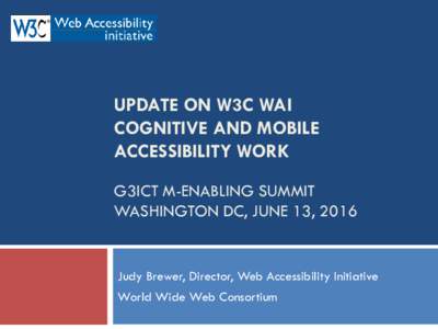 UPDATE ON W3C WAI COGNITIVE AND MOBILE ACCESSIBILITY WORK G3ICT M-ENABLING SUMMIT WASHINGTON DC, JUNE 13, 2016