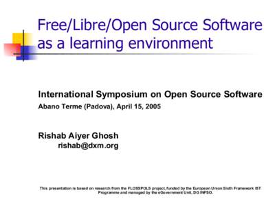 Free/Libre/Open Source Software as a learning environment International Symposium on Open Source Software Abano Terme (Padova), April 15, 2005  Rishab Aiyer Ghosh