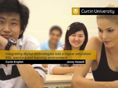 Integrating digital technologies into a higher education ESL teaching and learning environment Curtin English Curtin University is a trademark of Curtin University of Technology CRICOS Provider Code 00301J