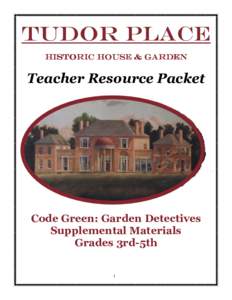 Tudor Place Historic House & Garden Teacher Resource Packet  Code Green: Garden Detectives