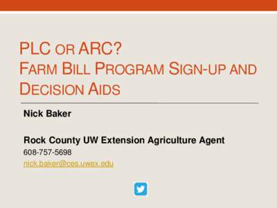 PLC OR ARC? FARM BILL PROGRAM SIGN-UP AND DECISION AIDS Nick Baker Rock County UW Extension Agriculture Agent