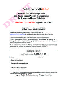 Public Review: MALB[removed]Protocol for Conducting Radon and Radon Decay Product Measurements In Schools and Large Buildings COMMENT	
  DEADLINE:	
  	
  August	
  11th,	
  2014.	
   REQUESTED	
  PROCESS	
  AND	
