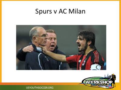 Spurs v AC Milan  Morals & Ethics in Youth Soccer Nate Shotts Technical Director, Colorado Youth