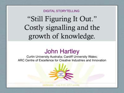 DIGITAL STORYTELLING  “Still Figuring It Out.” Costly signalling and the growth of knowledge. John Hartley!