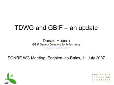 TDWG and GBIF – an update Donald Hobern GBIF Deputy Directory for Informatics [removed]  EONRE WG Meeting, Enghien-les-Bains, 11 July 2007