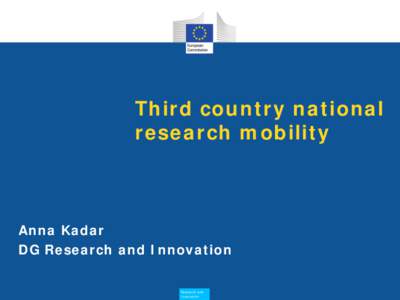 Third country national research mobility Anna Kadar DG Research and Innovation Research and