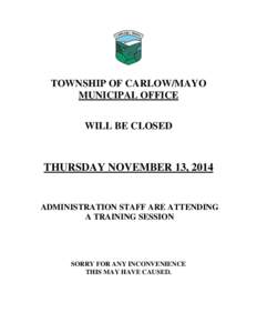 TOWNSHIP OF CARLOW/MAYO MUNICIPAL OFFICE WILL BE CLOSED THURSDAY NOVEMBER 13, 2014