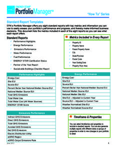 “How To” Series  Standard Report Templates EPA’s Portfolio Manager offers you eight standard reports with key metrics and information you can use to easily assess your portfolio’s performance and progress, and th