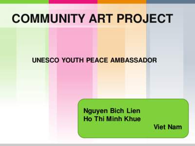 COMMUNITY ART PROJECT  UNESCO YOUTH PEACE AMBASSADOR Nguyen Bich Lien Ho Thi Minh Khue