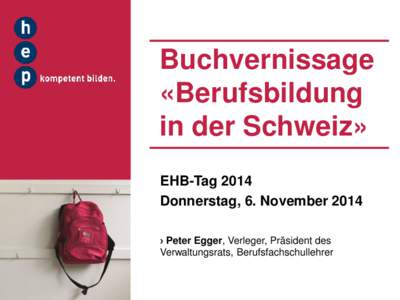 Buchvernissage «Berufsbildung in der Schweiz» EHB-Tag 2014 Donnerstag, 6. November 2014 › Peter Egger, Verleger, Präsident des