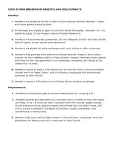 OPEN STUDIO MEMBERSHIP BENEFITS AND REQUIREMENTS Benefits: 1. Members are eligible to exhibit in Open Studio’s George Gilmour Members’ Gallery and online gallery Varied Editions. 2. All members are eligible to apply 