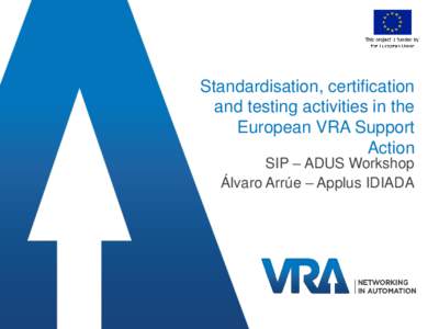 Standardisation, certification and testing activities in the European VRA Support Action SIP – ADUS Workshop Álvaro Arrúe – Applus IDIADA