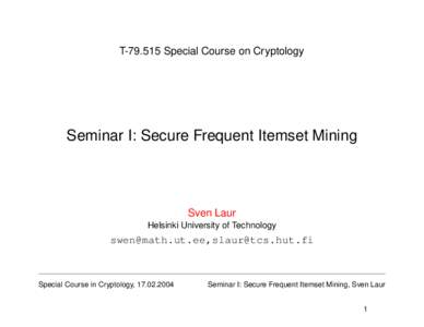 TSpecial Course on Cryptology  Seminar I: Secure Frequent Itemset Mining Sven Laur Helsinki University of Technology