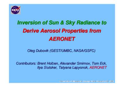 Inversion of Sun & Sky Radiance to Derive Aerosol Properties from AERONET Oleg Dubovik (GEST/UMBC, NASA/GSFC)  Contributors: Brent Holben, Alexander Smirnov, Tom Eck,