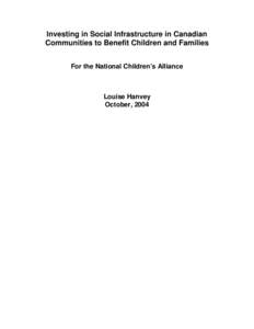 Investing in Social Infrastructure in Canadian Communities to Benefit Children and Families For the National Children’s Alliance Louise Hanvey October, 2004
